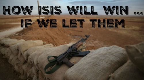 How Isis will win if we let them