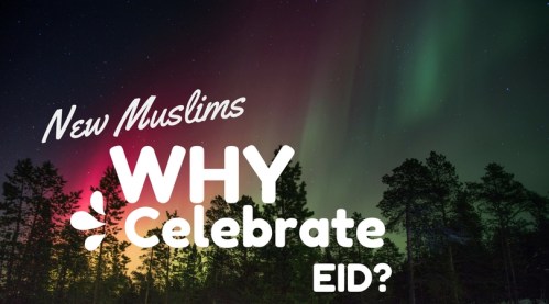 New Muslims: Why Celebrate Eid? – islamwich